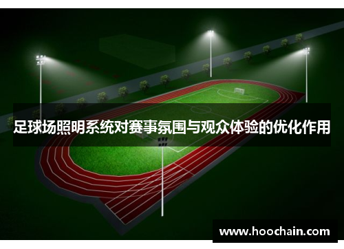 足球场照明系统对赛事氛围与观众体验的优化作用